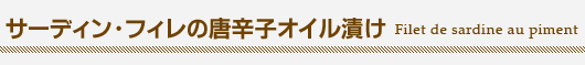 『サーディン・フィレの唐辛子オイル漬け(Filet de sardine au piment)』