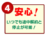 【4】<安心!>いつでも途中解約と停止が可能!