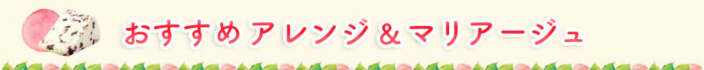 おすすめアレンジ＆マリアージュ