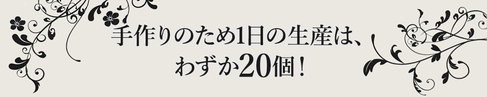 手作りのため1日の生産は、わずか20個！